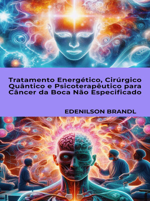 cover image of Tratamento Energético, Cirúrgico Quântico e Psicoterapêutico para Câncer da Boca Não Especificado